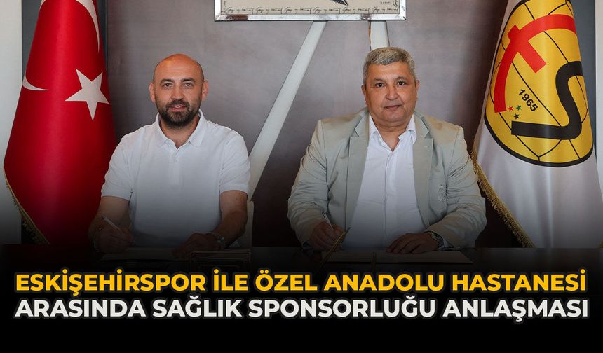 Eskişehirspor İle Özel Anadolu Hastanesi Arasında Sağlık Sponsorluğu Anlaşması