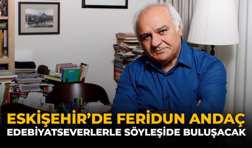 Eskişehir'de Feridun Andaç Edebiyatseverlerle Söyleşide Buluşacak