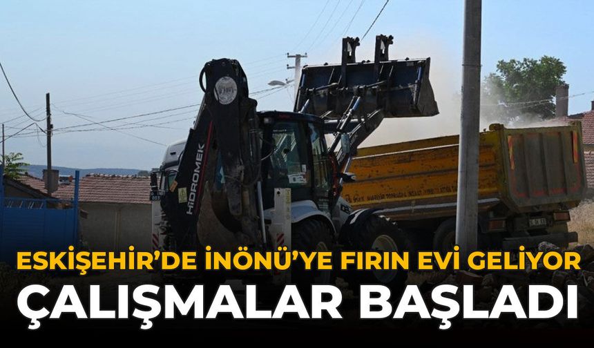 Eskişehir İnönü’ye Fırın Evi Geliyor: Çalışmalar Başladı