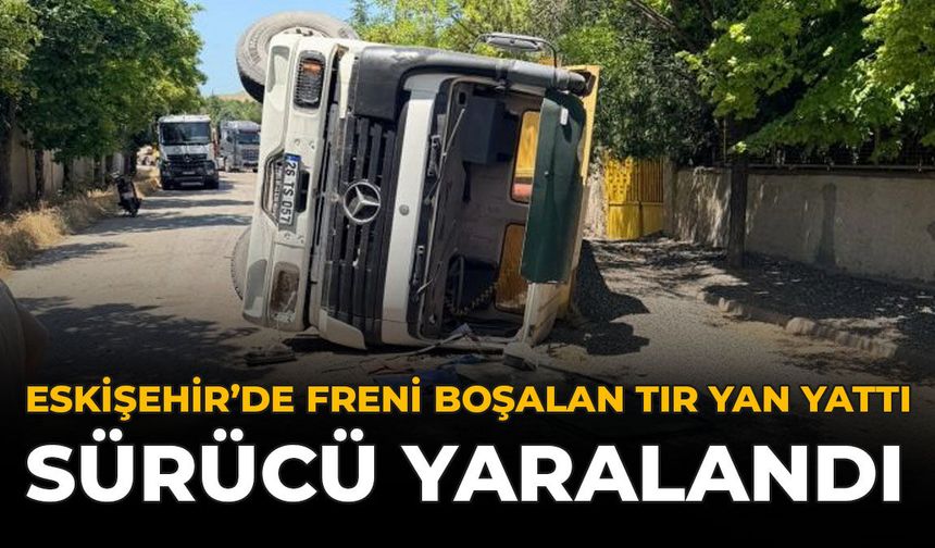 Eskişehir'de Freni Boşalan Tır Yan Yattı: Sürücü Yaralandı