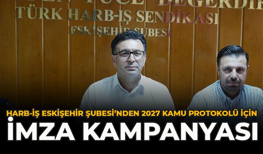 Harb-İş Eskişehir Şubesi'nden 2027 Kamu Protokolü İçin İmza Kampanyası