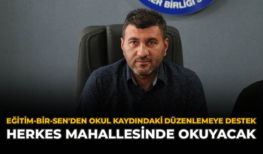 Eğitim-Bir-Sen'den Okul Kaydındaki Düzenlemeye Destek: "Herkes Mahallesinde Okuyacak"