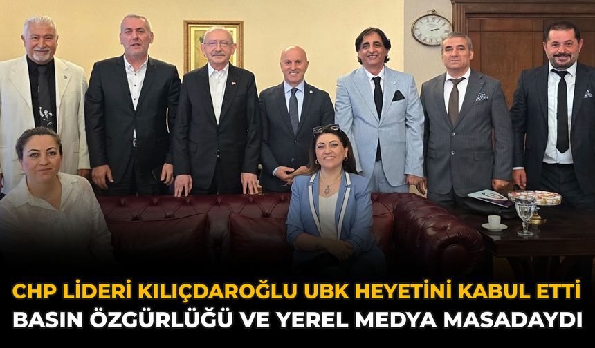 Chp Lideri Kılıçdaroğlu UBK Heyetini Kabul Etti: Basın Özgürlüğü Ve Yerel Medya Masadaydı