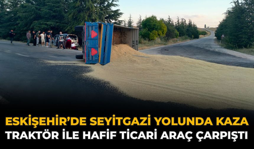 Eskişehir’de Seyitgazi Yolunda Kaza: Traktör ile Hafif Ticari Araç Çarpıştı