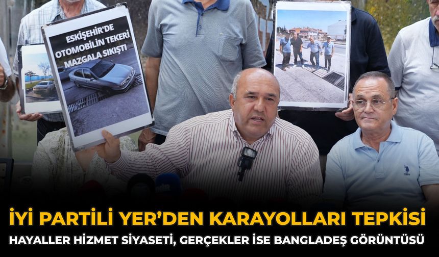 İYİ Partili Yer’den Karayolları Tepkisi: Hayaller Hizmet Siyaseti, Gerçekler İse Bangladeş Görüntüsü