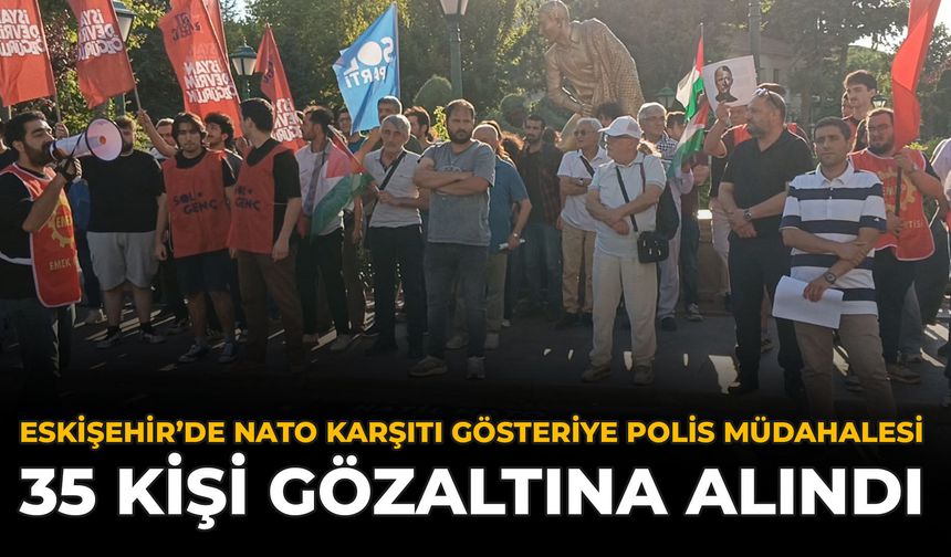 Eskişehir’de NATO Karşıtı Gösteriye Polis Müdahalesi: 35 Kişi Gözaltına Alındı