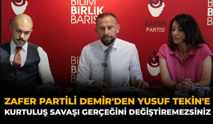 Zafer Partili Demir'den Yusuf Tekin'e: Kurtuluş Savaşı Gerçeğini Değiştiremezsiniz