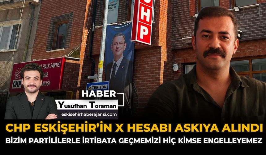 CHP Eskişehir’in X Hesabı Askıya Alındı: Bizim Partililerle İrtibata Geçmemizi Hiç Kimse Engelleyemez