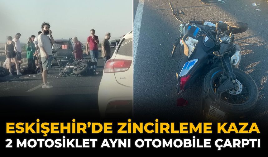 Eskişehir’de Zincirleme Kaza: 2 Motosiklet Aynı Otomobile Çarptı
