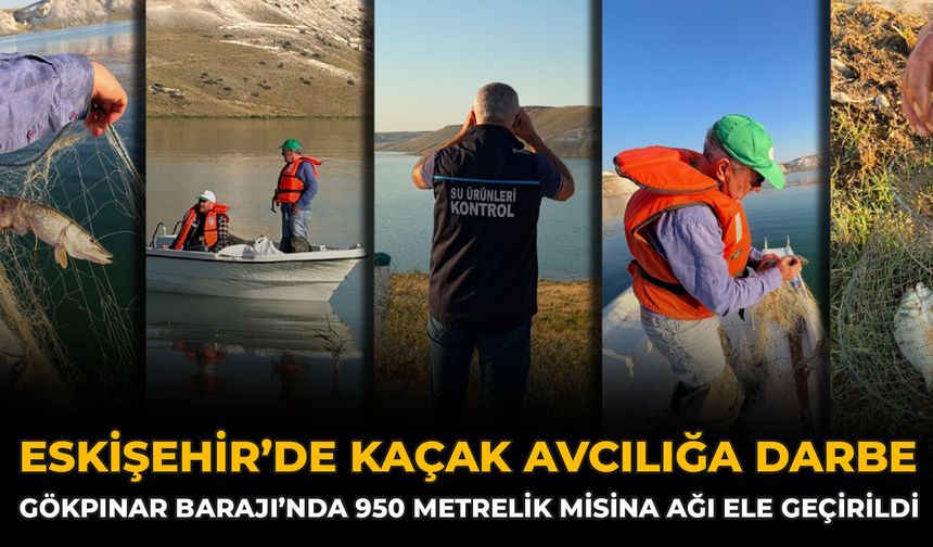 Eskişehir’de Kaçak Avcılığa Darbe: Gökpınar Barajı’nda 950 Metrelik Misina Ağı Ele Geçirildi