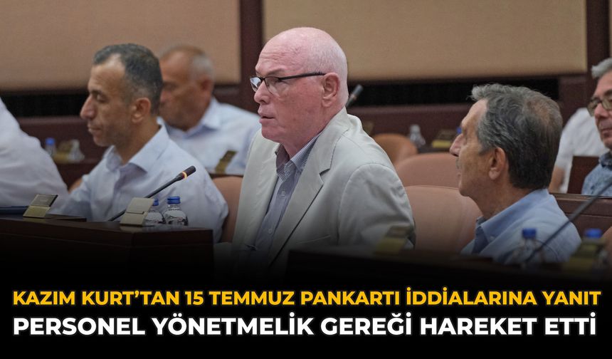 Kazım Kurt’tan 15 Temmuz Pankartı İddialarına Yanıt: Personel Yönetmelik Gereği Hareket Etti