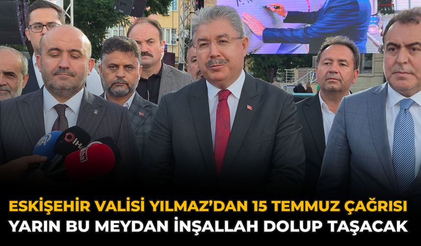 Eskişehir Valisi Yılmaz’dan 15 Temmuz Çağrısı: Yarın Bu Meydan İnşallah Dolup Taşacak