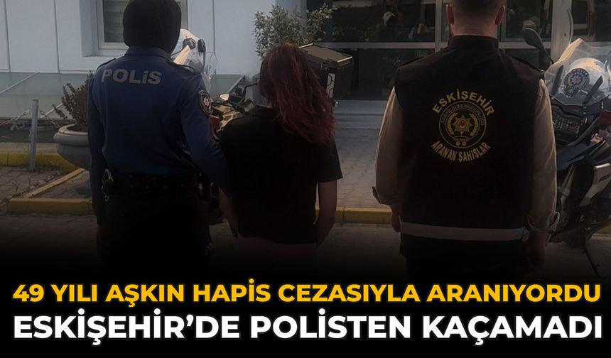 49 Yılı Aşkın Hapis Cezasıyla Aranıyordu: Eskişehir’de Polisten Kaçamadı