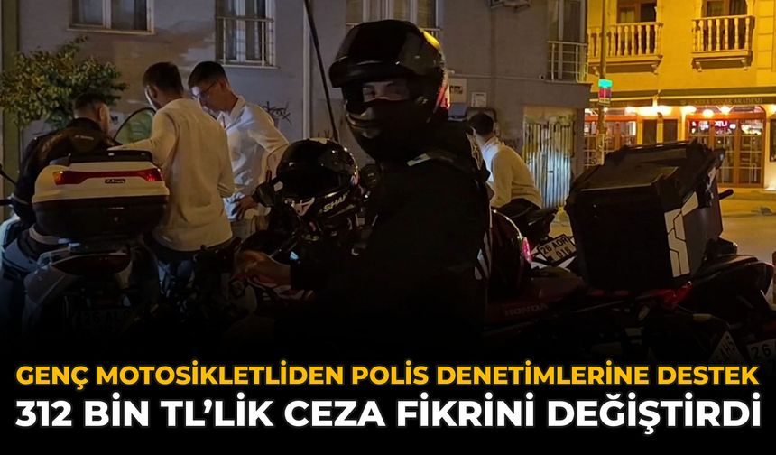 Genç Motosikletliden Polis Denetimlerine Destek: 312 Bin TL’lik Ceza Fikrini Değiştirdi