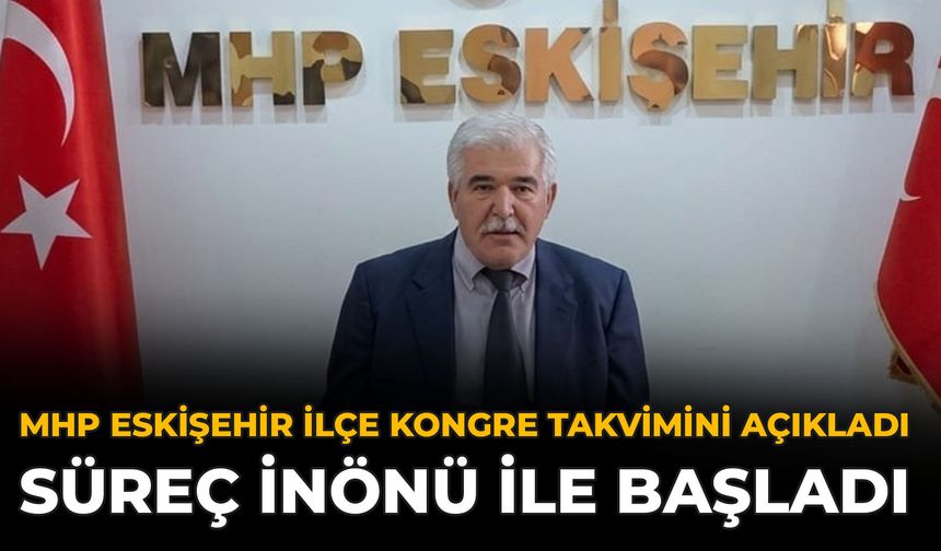 MHP Eskişehir İlçe Kongre Takvimini Açıkladı: Süreç İnönü ile Başladı