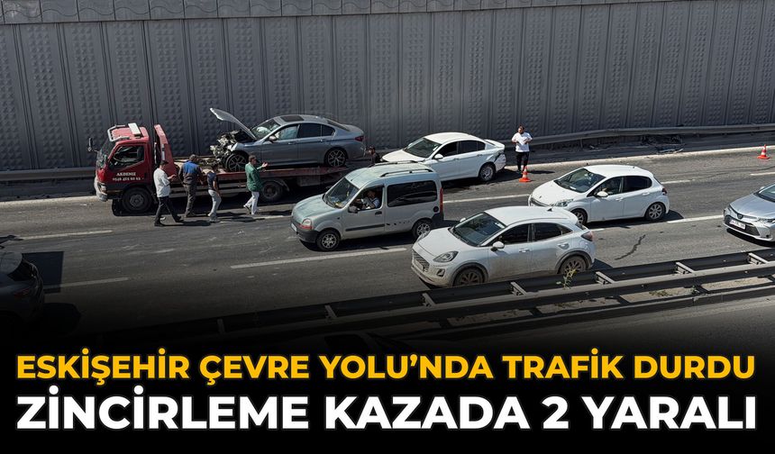 Eskişehir Çevre Yolu’nda Trafik Durdu: Zincirleme Kazada 2 Yaralı