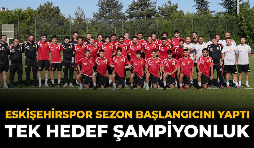 Eskişehirspor Sezon Başlangıcını Yaptı: Tek Hedef Şampiyonluk