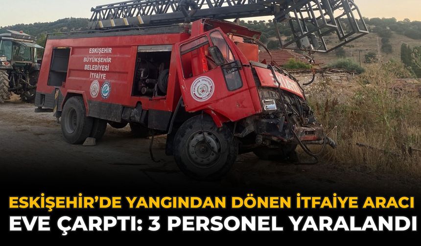 Eskişehir’de Yangından Dönen İtfaiye Aracı Eve Çarptı: 3 Personel Yaralandı