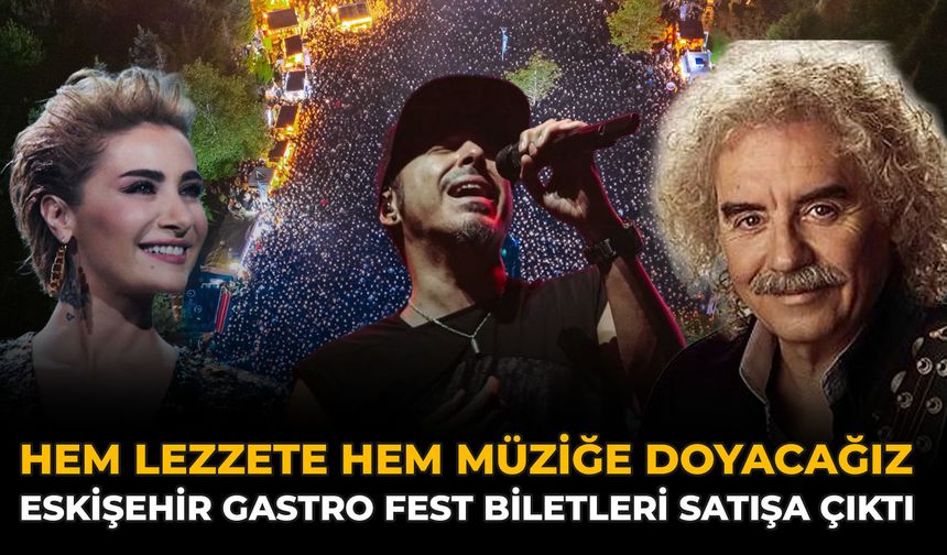 Hem Lezzete Hem Müziğe Doyacağız: Eskişehir Gastro Fest Biletleri Satışa Çıktı!