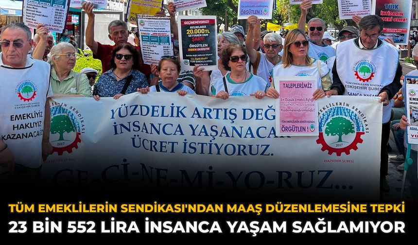 Tüm Emeklilerin Sendikası'ndan Maaş Düzenlemesine Tepki: 23 Bin 552 Lira İnsanca Yaşam Sağlamıyor