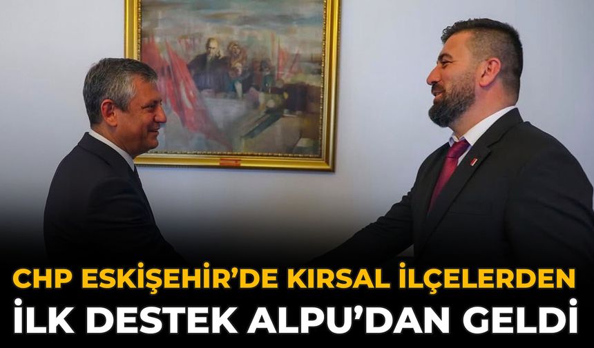 CHP Eskişehir’de Kırsal İlçelerden İlk Destek Alpu’dan Geldi