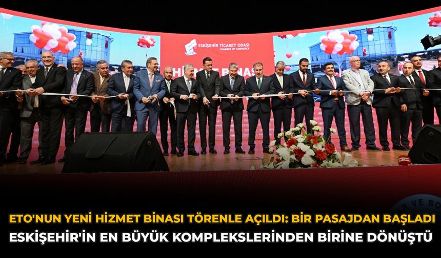 ETO'nun Yeni Hizmet Binası Törenle Açıldı: Bir Pasajdan Başladı, Eskişehir'in En Büyük Komplekslerinden Birine Dönüştü