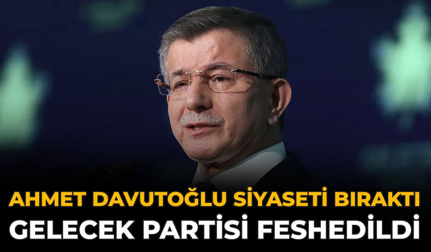 Ahmet Davutoğlu Siyaseti Bıraktı: Gelecek Partisi Feshedildi
