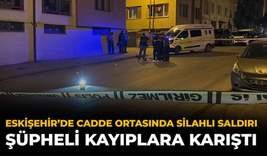 Eskişehir’de Cadde Ortasında Silahlı Saldırı: Şüpheli Kayıplara Karıştı