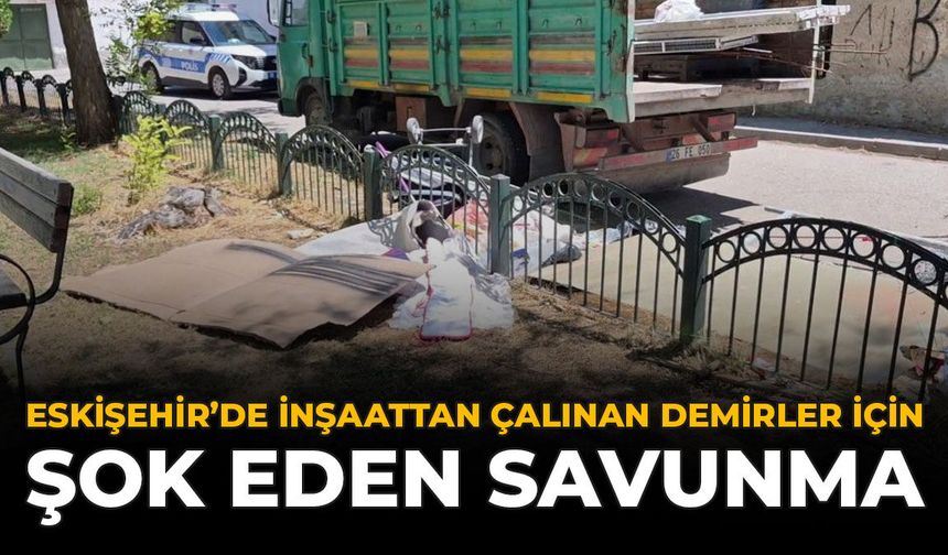 Eskişehir'de İnşaattan Çalınan Demirler İçin Şok Eden Savunma