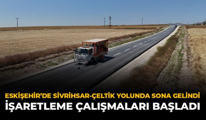 Eskişehir’de Sivrihisar-Çeltik Yolunda Sona Gelindi: İşaretleme Çalışmaları Başladı