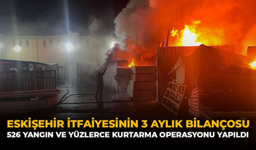 Eskişehir İtfaiyesi'nin 3 Aylık Bilançosu: 526 Yangın ve Yüzlerce Kurtarma Operasyonu Yapıldı