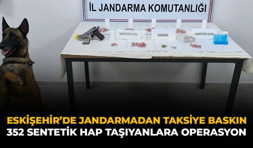 Eskişehir'de Jandarmadan Taksiye Baskın: 352 Sentetik Hap Taşıyanlara Operasyon