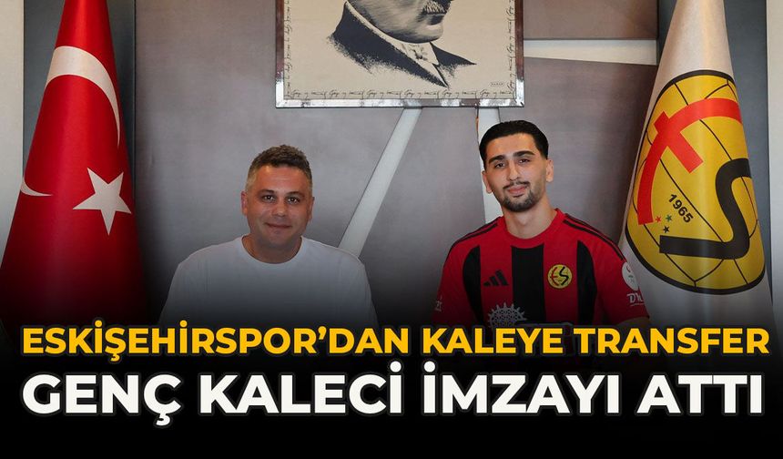 Eskişehirspor’dan Kaleye Transfer: Genç Kaleci İmzayı Attı