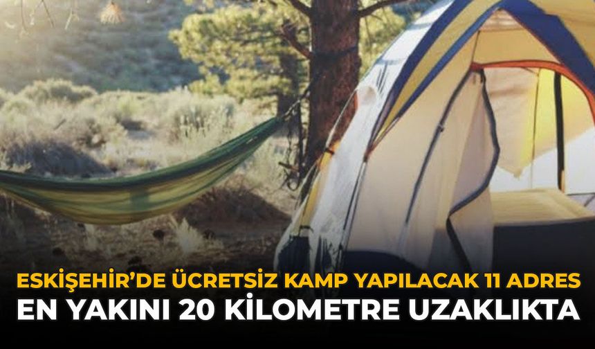 Eskişehir'de Ücretsiz Kamp Yapılacak 11 Adres: En Yakını 20 Kilometre Uzaklıkta