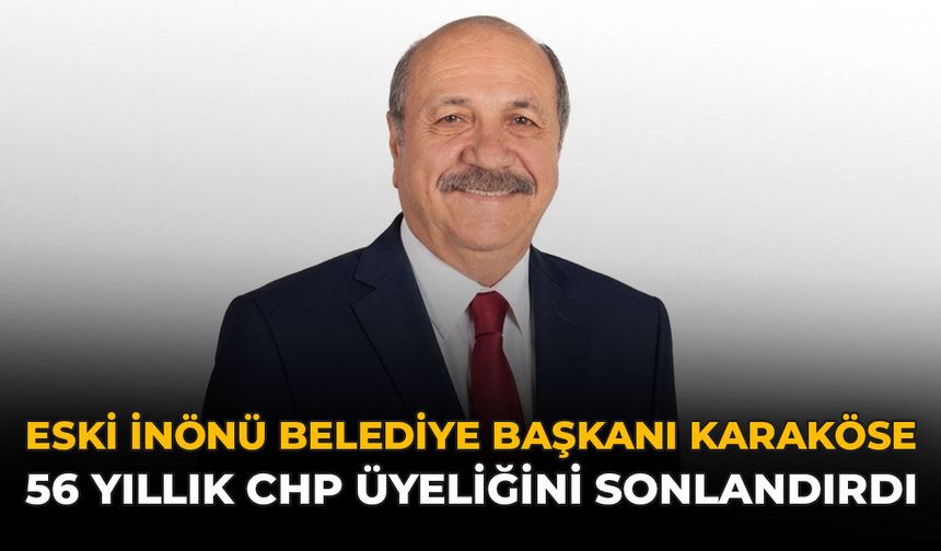 Eski İnönü Belediye Başkanı Karaköse 56 Yıllık CHP Üyeliğini Sonlandırdı
