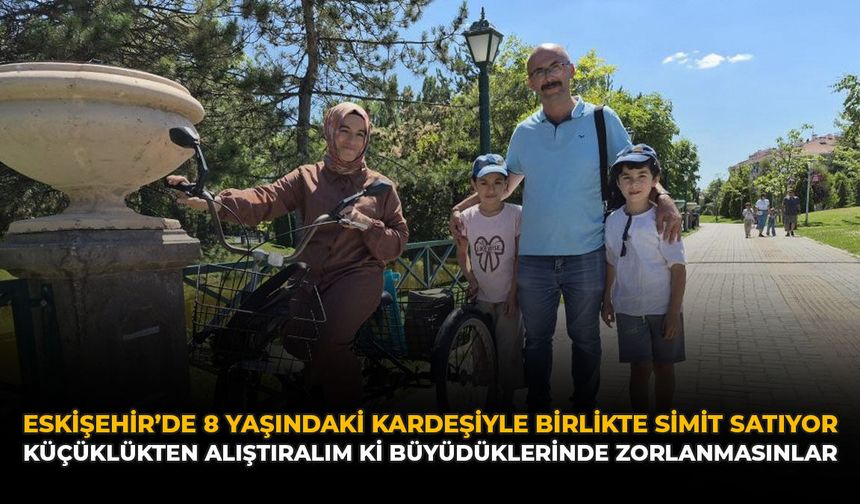 Eskişehir’de 8 Yaşındaki Kardeşiyle Birlikte Simit Satıyor: “Küçüklükten Alıştıralım ki Büyüdüklerinde Zorlanmasınlar”