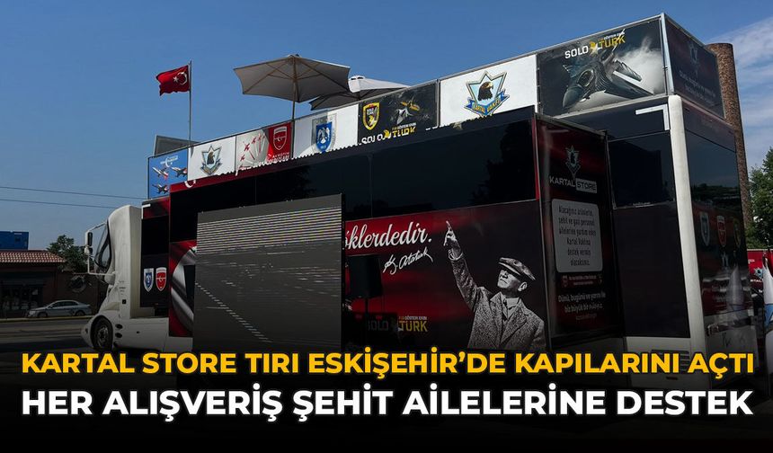 Kartal Store Tırı Eskişehir'de Kapılarını Açtı: "Her Alışveriş Şehit Ailelerine Destek"