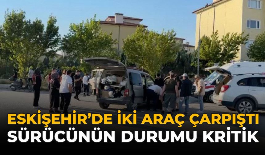 Eskişehir’de İki Araç Çarpıştı: Sürücünün Durumu Kritik