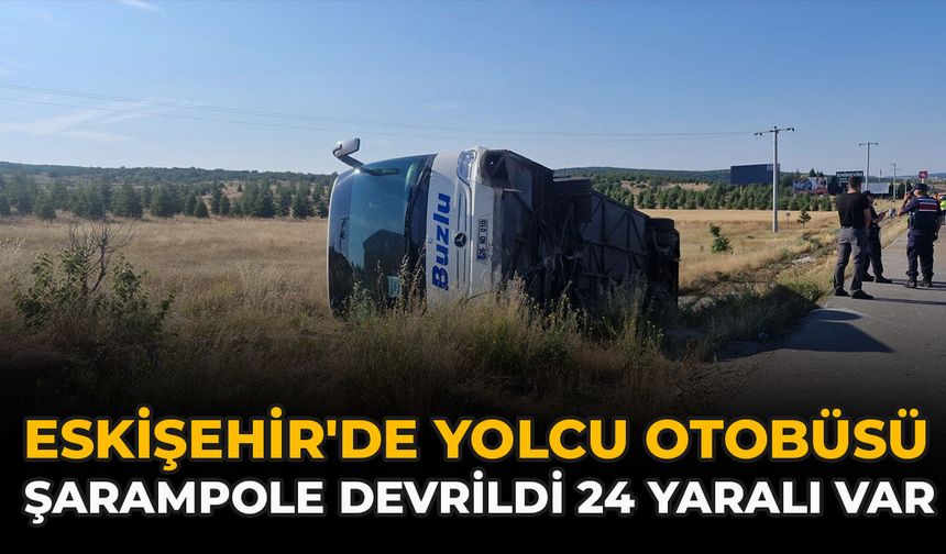 Eskişehir'de Yolcu Otobüsü Şarampole Devrildi: 24 Yaralı