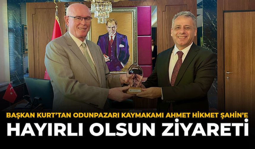 Başkan Kurt'tan Odunpazarı Kaymakamı Ahmet Hikmet Şahin'e Hayırlı Olsun Ziyareti