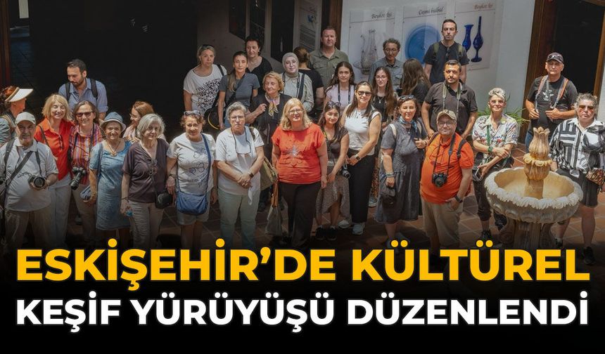 Eskişehir’de Kültürel Keşif Yürüyüşü Düzenlendi