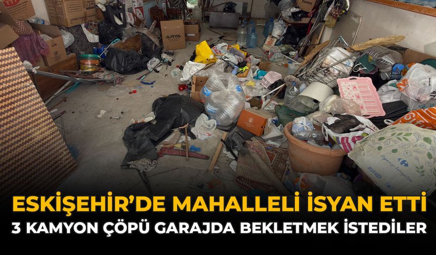 Eskişehir’de Mahalleli İsyan Etti: 3 Kamyon Çöpü Garajda Bekletmek İstediler
