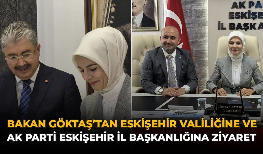 Bakan Göktaş'tan Eskişehir Valiliği'ne ve AK Parti İl Başkanlığına Ziyaret