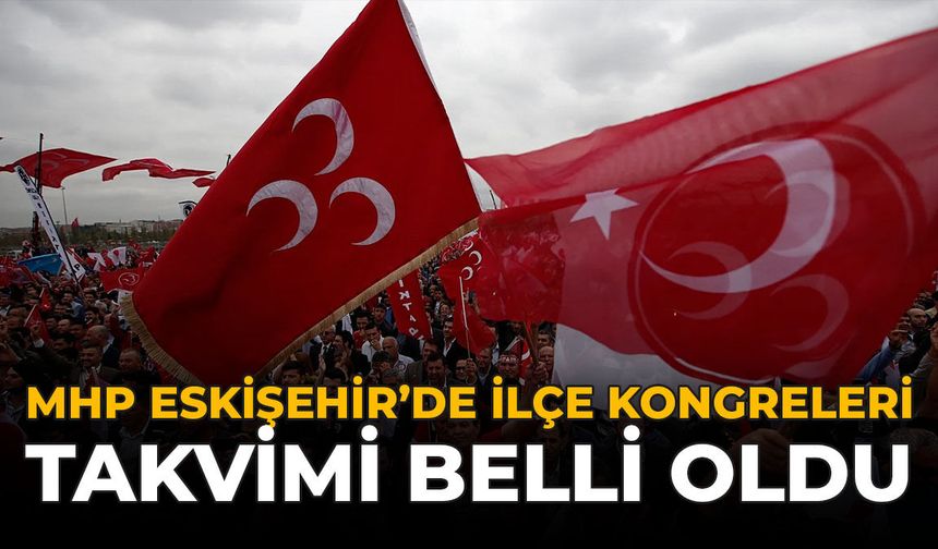 MHP Eskişehir'de İlçe Kongreleri Takvimi Belli Oldu