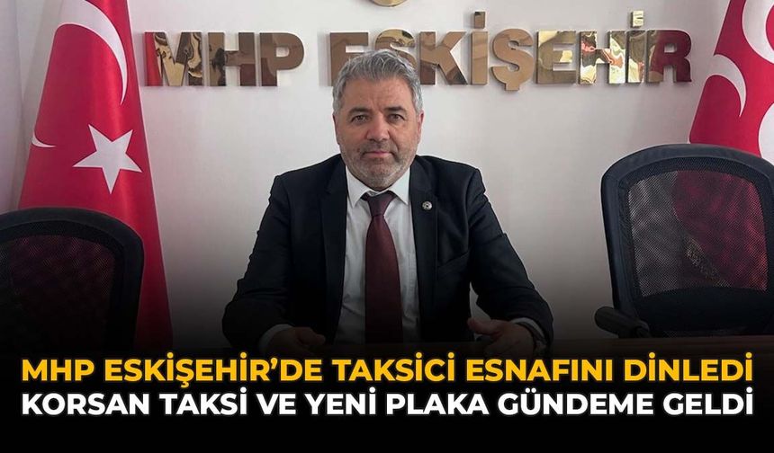 MHP Eskişehir'de Taksici Esnafını Dinledi: Korsan Taksi ve Yeni Plaka Gündeme Geldi