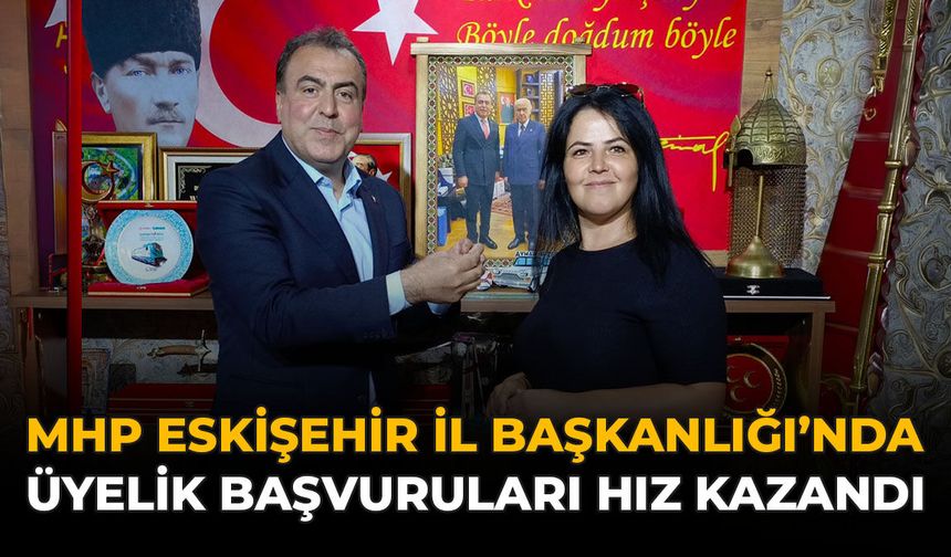 MHP Eskişehir İl Başkanlığı'nda Üyelik Başvuruları Hız Kazandı