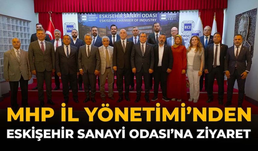 MHP İl Yönetimi'nden Eskişehir Sanayi Odası'na Ziyaret