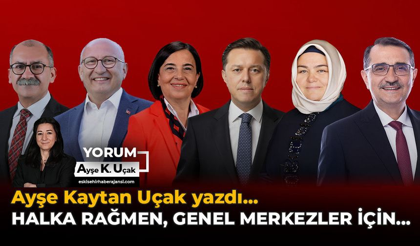 Halka Rağmen, Genel Merkezler İçin…