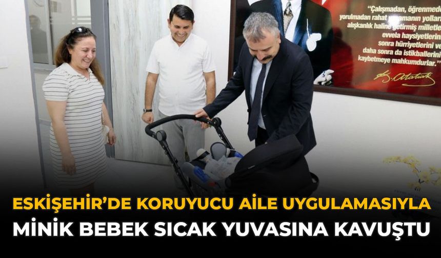 Eskişehir'de Koruyucu Aile Uygulamasıyla Minik Bebek Sıcak Yuvasına Kavuştu