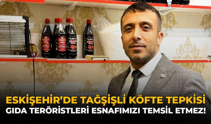 Eskişehir'de Tağşişli Köfte Tepkisi: "Gıda Teröristleri Esnafımızı Temsil Etmez"